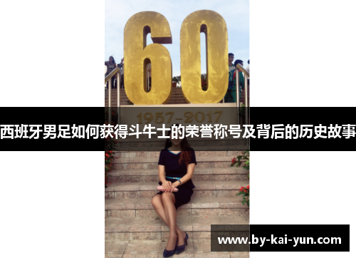 西班牙男足如何获得斗牛士的荣誉称号及背后的历史故事 西班牙男足如何获得斗牛士的荣誉称号及背后的历史故事