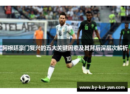 阿根廷豪门复兴的五大关键因素及其背后深层次解析 阿根廷豪门复兴的五大关键因素及其背后深层次解析