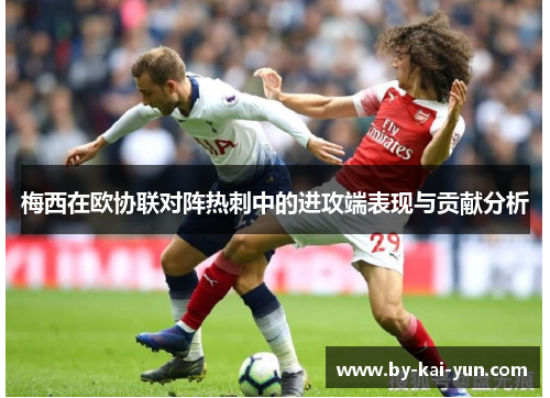 梅西在欧协联对阵热刺中的进攻端表现与贡献分析
