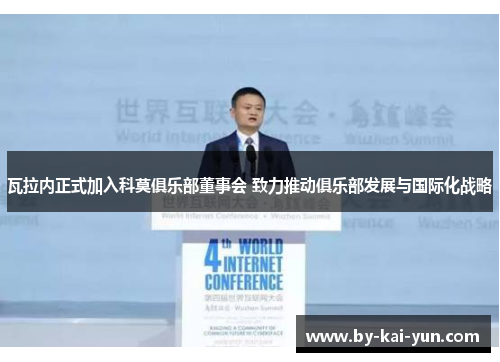 瓦拉内正式加入科莫俱乐部董事会 致力推动俱乐部发展与国际化战略