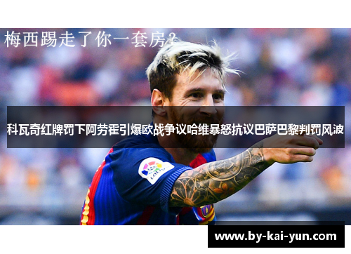 科瓦奇红牌罚下阿劳霍引爆欧战争议哈维暴怒抗议巴萨巴黎判罚风波