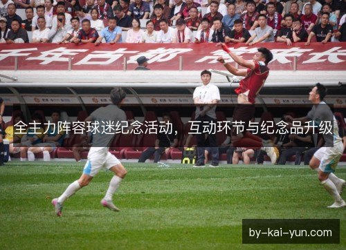 全主力阵容球迷纪念活动，互动环节与纪念品升级